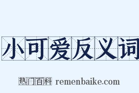 小可爱反义词是什么意思的图片